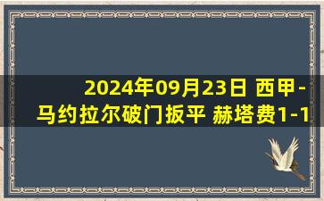 2024年09月23日 西甲-马约拉尔破门扳平 赫塔费1-1莱加内斯